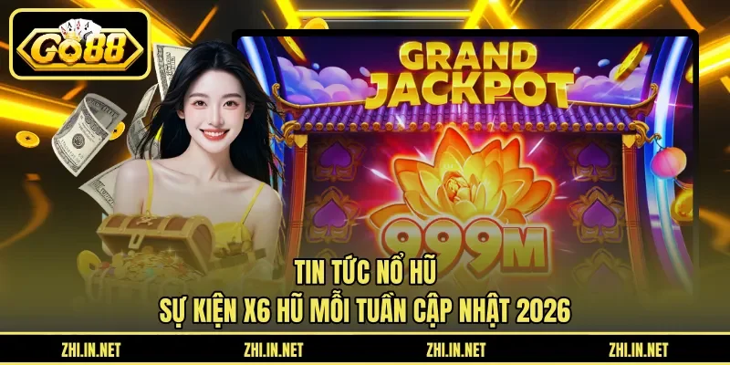 Tin Tức Nổ Hũ – Sự Kiện X6 Hũ Mỗi Tuần Cập Nhật 2026